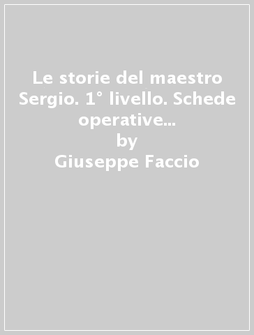 Le storie del maestro Sergio. 1° livello. Schede operative 4-5-6 anni. 3 storie per un gioco = matematica divertente. Per la Scuola elementare - Giuseppe Faccio - Sergio Vallortigara - Beppe Pea