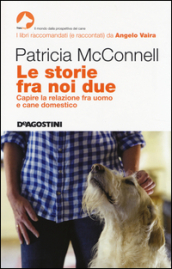 Le storie fra noi due. Capire la relazione fra uomo e cane domestico