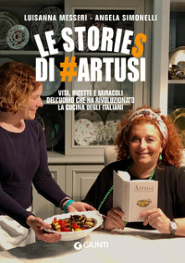 Le stories di #Artusi. Vita, ricette e miracoli dell'uomo che ha rivoluzionato la cucina degli italiani - Luisanna Messeri - Angela Simonelli