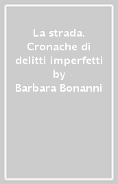 La strada. Cronache di delitti imperfetti