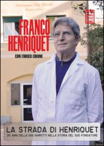 La strada di Henriquet. 30 anni della Gigi Ghirotti nella storia del suo fondatore - Franco Henriquet - Franco Cirone