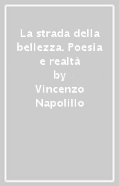 La strada della bellezza. Poesia e realtà