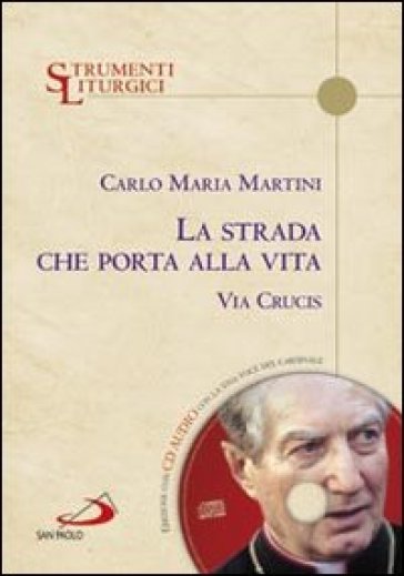 La strada che porta alla vita. Via Crucis - Carlo Maria Martini