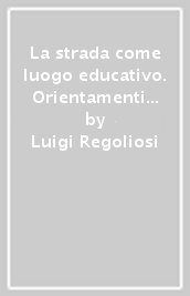 La strada come luogo educativo. Orientamenti pedagogici sul lavoro di strada