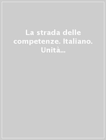 La strada delle competenze. Italiano. Unità di apprendimento per i percorsi di primo livello. Primo periodo. Diploma di scuola secondaria di primo grado. Per la Scuola media