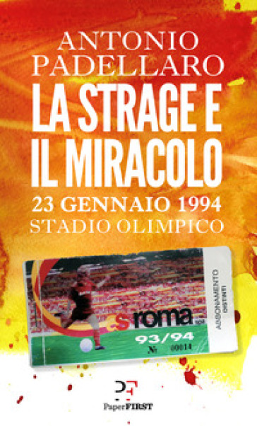 La strage e il miracolo. 23 gennaio 1994 Stadio Olimpico - Antonio Padellaro