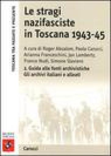 Le stragi nazifasciste in Toscana 1943-1945. Con CD-ROM. 2.Guida alle fonti archivistiche. Gli archivi italiani e alleati