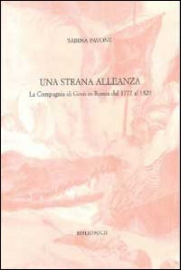 Una strana alleanza. La Compagnia di Gesù in Russia dal 1772 al 1820 - Sabina Pavone