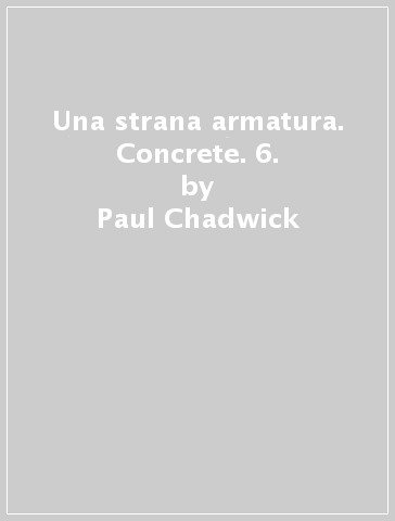 Una strana armatura. Concrete. 6. - Paul Chadwick