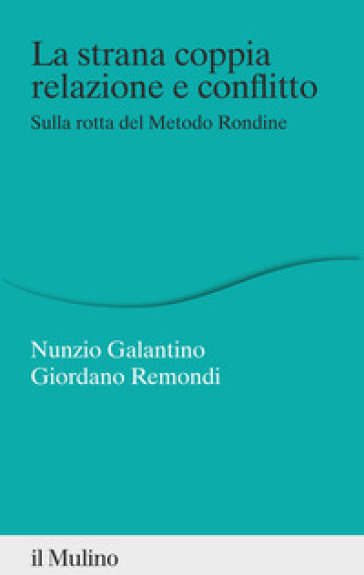 La strana coppia relazione e conflitto. Sulla rotta del Metodo Rondine - Nunzio Galantino - Giordano Remondi