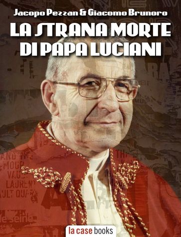 La strana morte di Papa Luciani - Giacomo Brunoro - Jacopo Pezzan