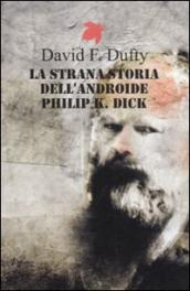 La strana storia dell androide Philip K. Dick