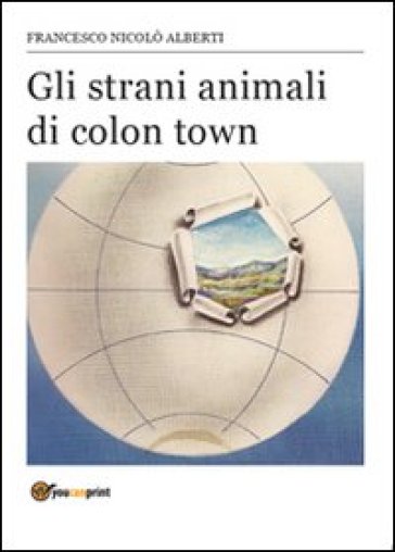 Gli strani animali di Colon Town - Francesco N. Alberti