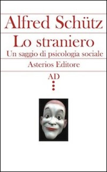 Lo straniero. Un saggio di psicologia sociale - Alfred Schutz