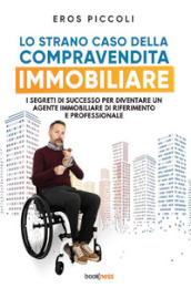 Lo strano caso della compravendita immobiliare. I segreti di successo per diventare un agente immobiliare di riferimento e professionale