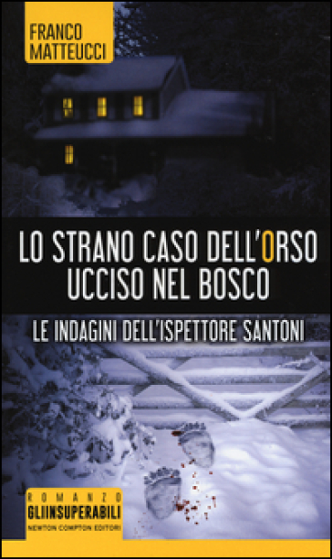 Lo strano caso dell'orso ucciso nel bosco. Le indagini dell'ispettore Santoni - Franco Matteucci