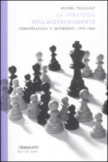 La strategia dell'accerchiamento. Conversazioni e interventi (1975-1984) - Michel Foucault