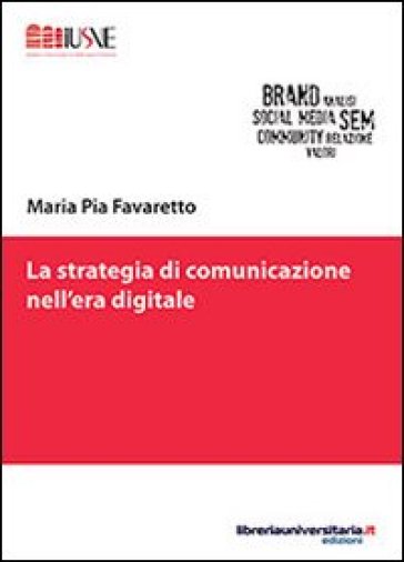 La strategia di comunicazione nell'era digitale - Maria Pia Favaretto | 