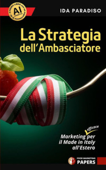 La strategia dell'ambasciatore. Marketing (efficace) per il Made in Italy all'estero. Nuova ediz. - Ida Paradiso