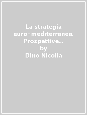 La strategia euro-mediterranea. Prospettive politiche-economiche per il Mezzogiorno - Dino Nicolia