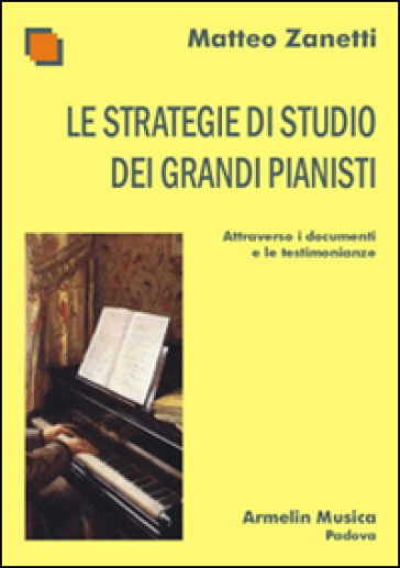 Le strategie di studio dei grandi pianisti attraverso i documenti e le testimonianze - Matteo Zanetti