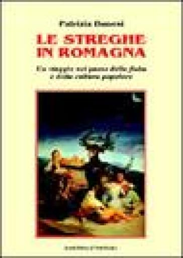 Le streghe in Romagna. Un viaggio nel paese della fiaba e della cultura popolare