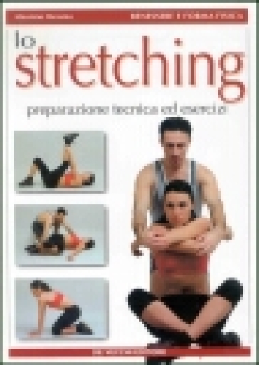 Lo stretching. Preparazione, tecnica ed esercizi - Massimo Messina
