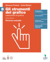 gLI strumenti del grafico. Percorso avanzato. Per per il quinto anno delle Scuole superiori. Con Contenuto digitale (fornito elettronicamente). Vol. B: Laboratorio di grafica