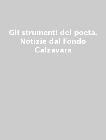Gli strumenti del poeta. Notizie dal Fondo Calzavara - A. Rinaldin | 