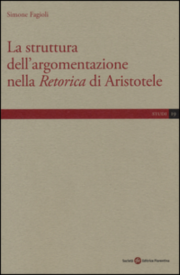 La struttura dell'argomentazione nella «Retorica» di Aristotele - Simone Fagioli