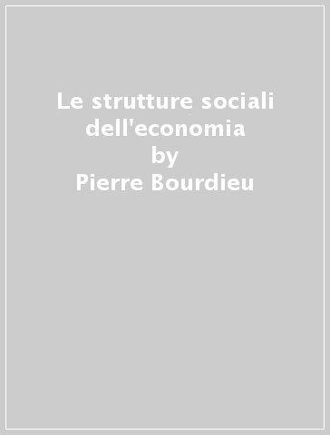 Le strutture sociali dell'economia - Pierre Bourdieu