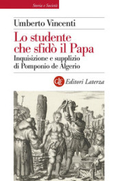 Lo studente che sfidò il papa. Inquisizione e supplizio di Pomponio de Algerio