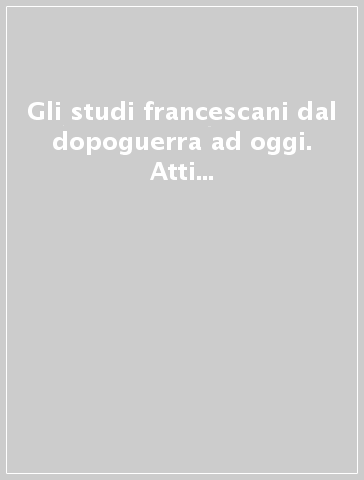 Gli studi francescani dal dopoguerra ad oggi. Atti del Convegno (Firenze, 5-7 novembre 1990)