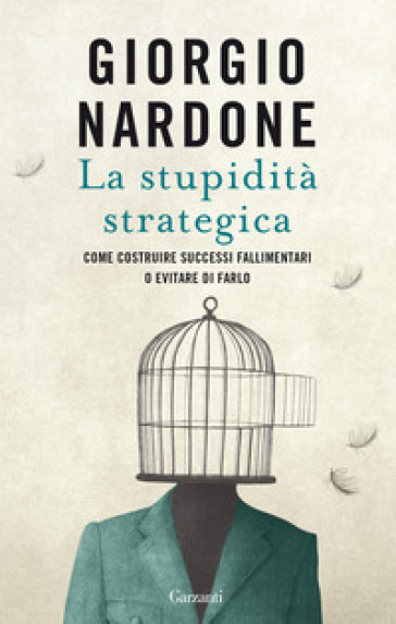 La stupidità strategica. Come costruire successi fallimentari o evitare di farlo - Giorgio Nardone