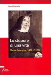 Lo stupore di una vita. Madre Colomba (1858-1926)