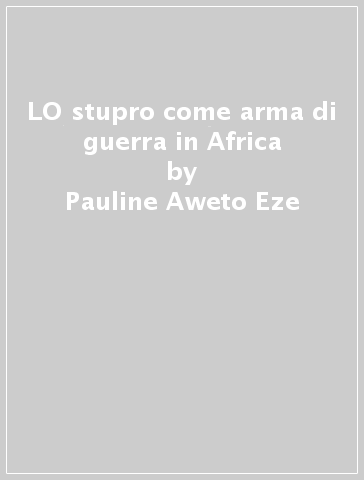 LO stupro come arma di guerra in Africa - Pauline Aweto Eze