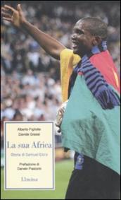 La sua Africa. Storia di Samuel Eto o