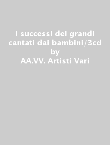 I successi dei grandi cantati dai bambini/3cd - AA.VV. Artisti Vari