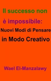 Il successo non è impossibile: nuovi modi di pensare in modo creativo