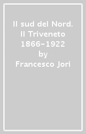 Il sud del Nord. Il Triveneto 1866-1922