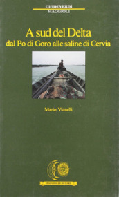 A sud del delta. Dal Po di Goro alle saline di Cervia