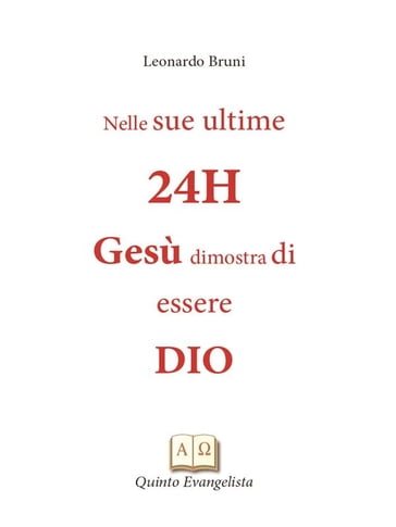 nelle sue ultime 24h Gesù dimostra di essere Dio - Leonardo Bruni