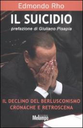 Il suicidio. Il declino del berlusconismo. Cronache e retroscena