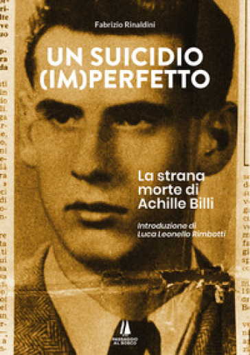 Un suicidio (im)perfetto. La strana morte di Achille Billi - Fabrizio Rinaldini