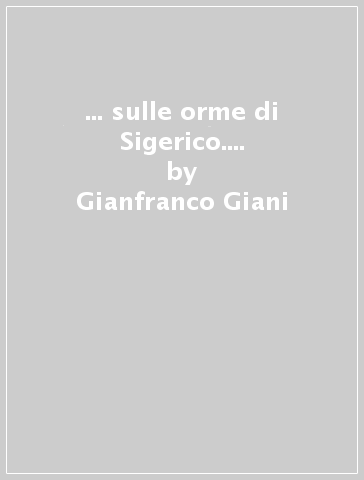 ... sulle orme di Sigerico.... - Gianfranco Giani