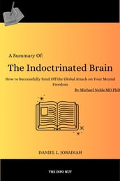 A summary of: The Indoctrinated Brain: How to Successfully Fend Off the Global Attack on Your Mental Freedom by Michael Nehls MD PhD