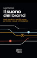 Il suono del brand. Audio branding e identità sonore per marche e servizi nell era digitale