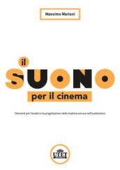 Il suono per il cinema. Elementi per l analisi e la progettazione della materia sonora nell audiovisivo