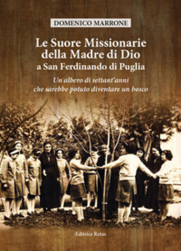 Le suore Missionarie della Madre di Dio a San Ferdinando di Puglia. Un albero di settant'a...