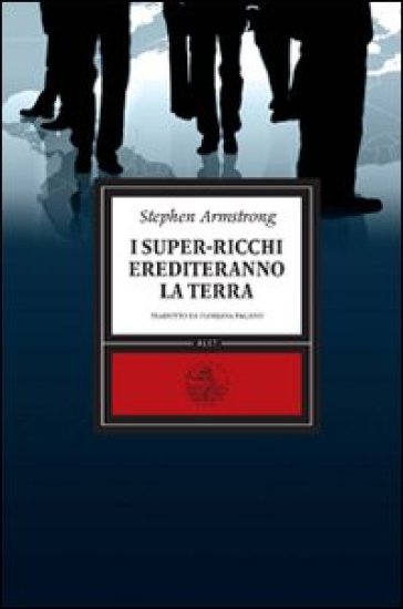 I super-ricchi erediteranno la terra - Stephen Armstrong